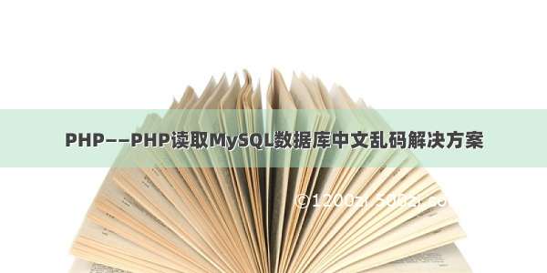 PHP——PHP读取MySQL数据库中文乱码解决方案