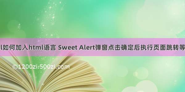 swal如何加入html语言 Sweet Alert弹窗点击确定后执行页面跳转等操作