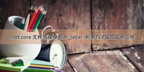 .net core 文件流保存图片_Java--利用TCP实现文件上传