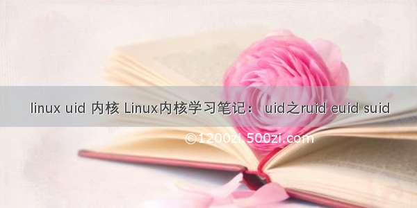 linux uid 内核 Linux内核学习笔记： uid之ruid euid suid