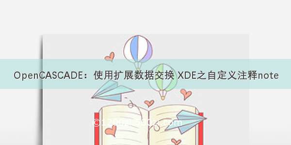 OpenCASCADE：使用扩展数据交换 XDE之自定义注释note