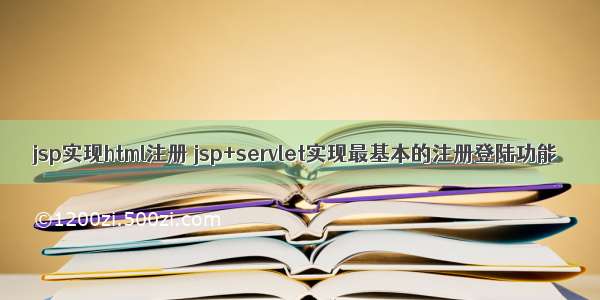 jsp实现html注册 jsp+servlet实现最基本的注册登陆功能