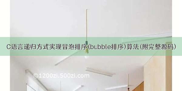 C语言递归方式实现冒泡排序(bubble排序)算法(附完整源码)