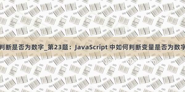 js判断是否为数字_第23题：JavaScript 中如何判断变量是否为数字 ？