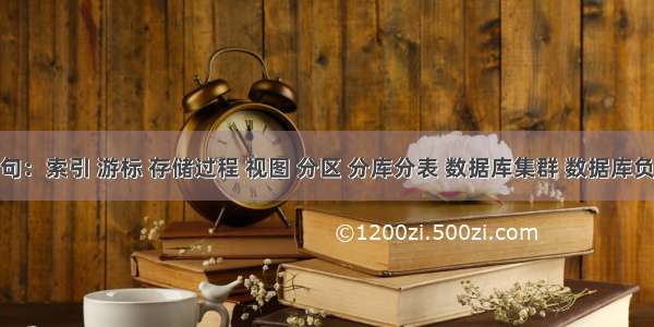 mysql语句：索引 游标 存储过程 视图 分区 分库分表 数据库集群 数据库负载均衡...