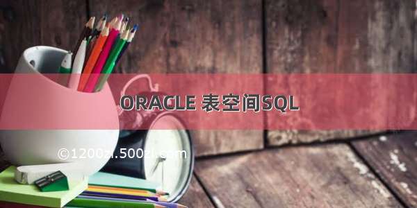 ORACLE 表空间SQL