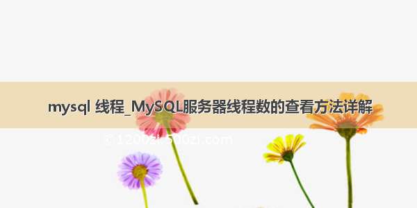 mysql 线程_MySQL服务器线程数的查看方法详解