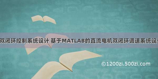 matlab直流电机双闭环控制系统设计 基于MATLAB的直流电机双闭环调速系统设计毕业论文.doc...