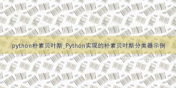 python朴素贝叶斯_Python实现的朴素贝叶斯分类器示例