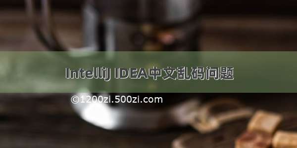 IntelliJ IDEA中文乱码问题