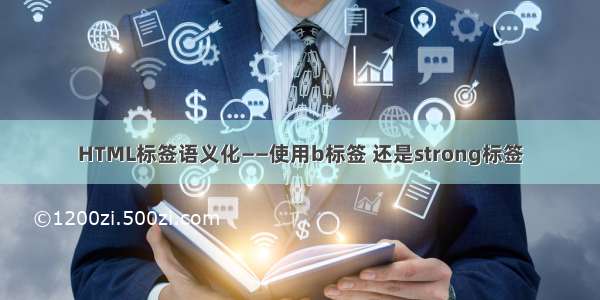 HTML标签语义化——使用b标签 还是strong标签