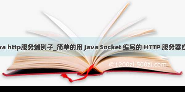 java http服务端例子_简单的用 Java Socket 编写的 HTTP 服务器应用