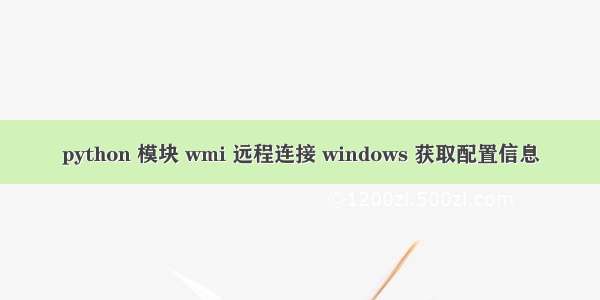 python 模块 wmi 远程连接 windows 获取配置信息