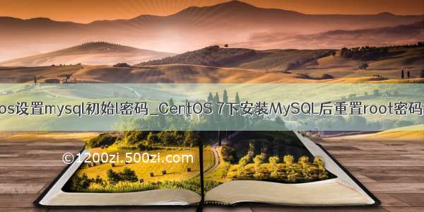 centos设置mysql初始l密码_CentOS 7下安装MySQL后重置root密码方法