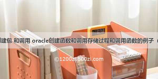 oracle创建包 和调用 oracle创建函数和调用存储过程和调用函数的例子（区别）...