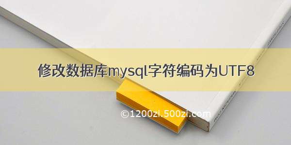 修改数据库mysql字符编码为UTF8