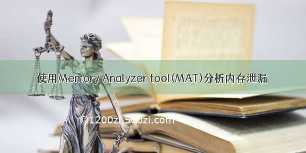 使用Memory Analyzer tool(MAT)分析内存泄漏