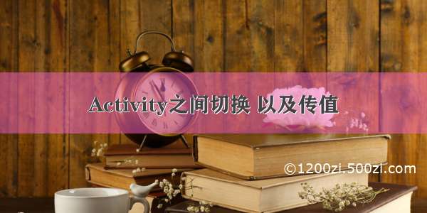 Activity之间切换 以及传值