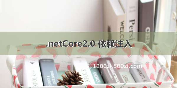 .netCore2.0 依赖注入