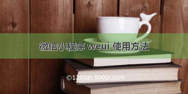 微信小程序 weui 使用方法