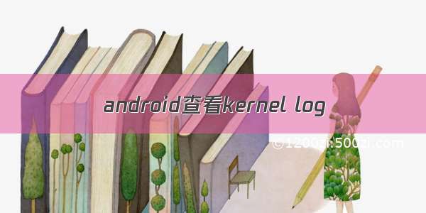 android查看kernel log