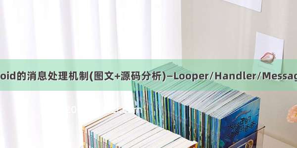 android的消息处理机制(图文+源码分析)—Looper/Handler/Message[转]