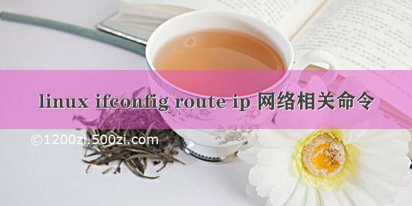 linux ifconfig route ip 网络相关命令