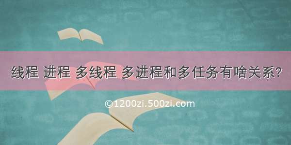 线程 进程 多线程 多进程和多任务有啥关系?