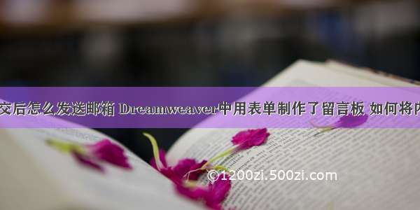 html表单提交后怎么发送邮箱 Dreamweaver中用表单制作了留言板 如何将内容提交后发