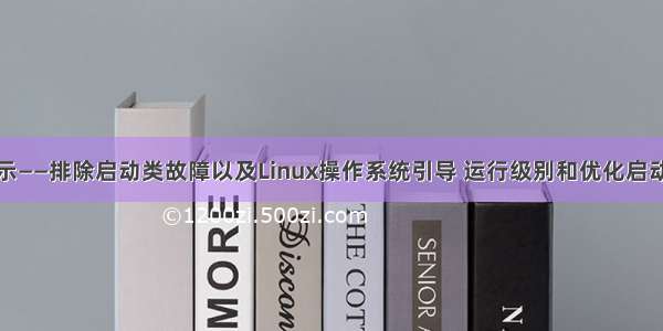 详细图文演示——排除启动类故障以及Linux操作系统引导 运行级别和优化启动等相关知识