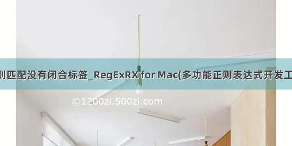 正则匹配没有闭合标签_RegExRX for Mac(多功能正则表达式开发工具)