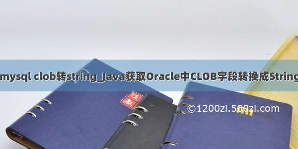 mysql clob转string_Java获取Oracle中CLOB字段转换成String