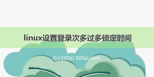 linux设置登录次多过多锁定时间