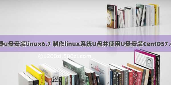 服务器u盘安装linux6.7 制作linux系统U盘并使用U盘安装CentOS7.6系统