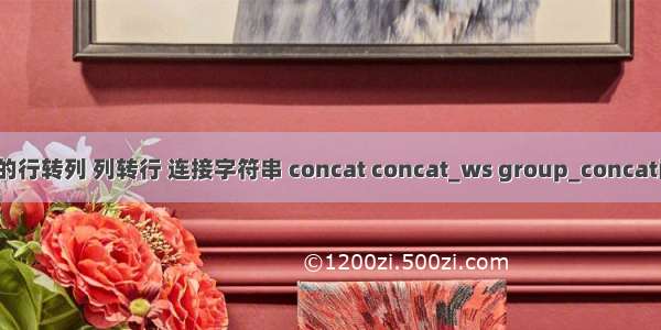 MySQL的行转列 列转行 连接字符串 concat concat_ws group_concat函数用法