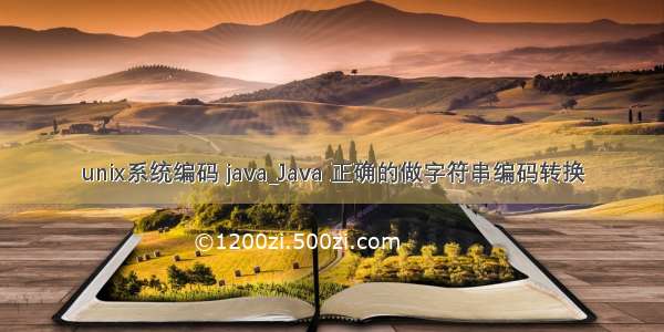 unix系统编码 java_Java 正确的做字符串编码转换