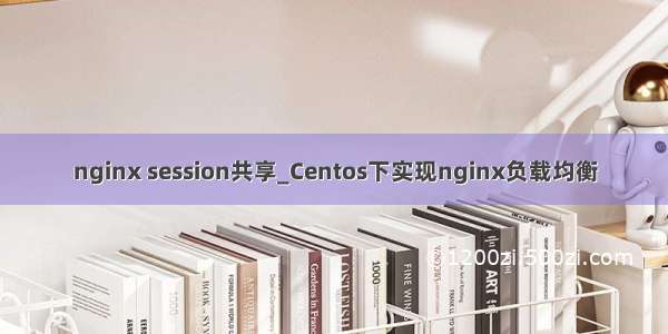 nginx session共享_Centos下实现nginx负载均衡