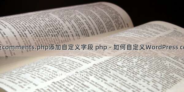 wordpress留言板comments.php添加自定义字段 php – 如何自定义WordPress comment_form();