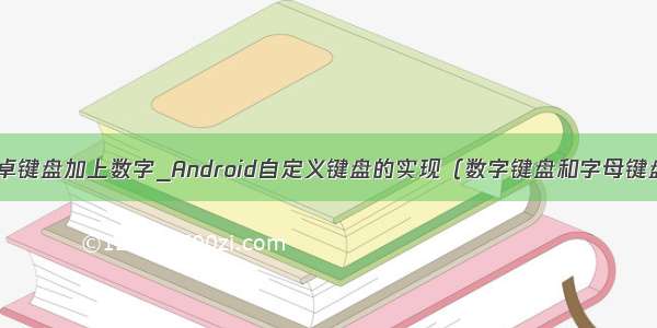 安卓键盘加上数字_Android自定义键盘的实现（数字键盘和字母键盘）