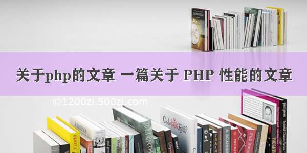 关于php的文章 一篇关于 PHP 性能的文章