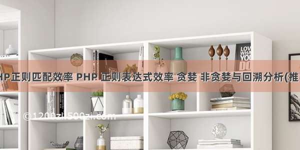 PHP正则匹配效率 PHP 正则表达式效率 贪婪 非贪婪与回溯分析(推荐)