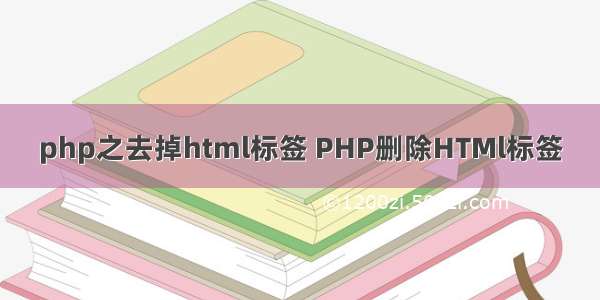 php之去掉html标签 PHP删除HTMl标签