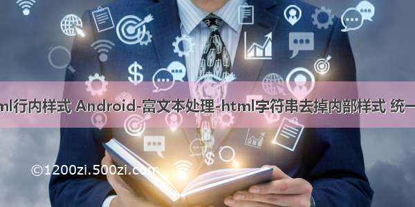 正则去除html行内样式 Android-富文本处理-html字符串去掉内部样式 统一添加body s