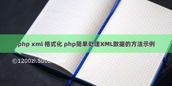 php xml 格式化 php简单处理XML数据的方法示例