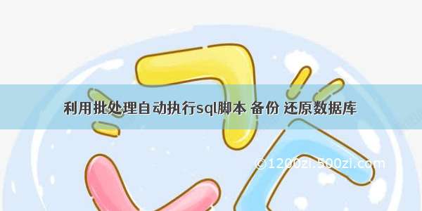 利用批处理自动执行sql脚本 备份 还原数据库