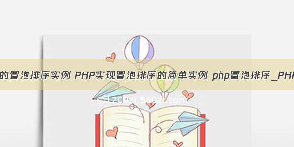 php中的冒泡排序实例 PHP实现冒泡排序的简单实例 php冒泡排序_PHP教程