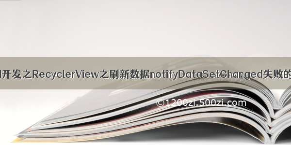 Android开发之RecyclerView之刷新数据notifyDataSetChanged失败的问题