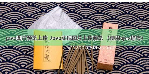 java图片预览上传_Java实现图片上传预览 （使用ajax提交）