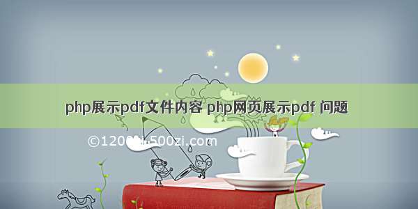 php展示pdf文件内容 php网页展示pdf 问题