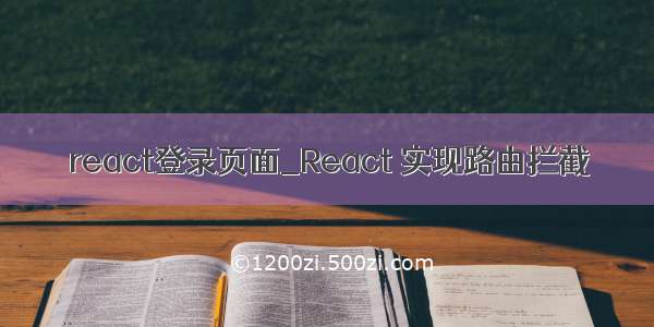 react登录页面_React 实现路由拦截